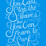 You can’t stop the waves, but you can learn to surf